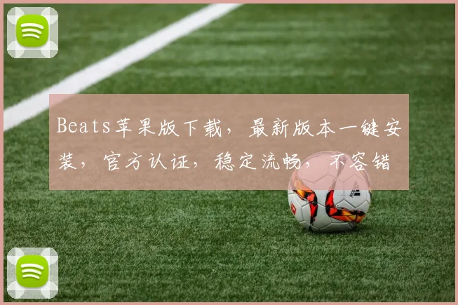 Beats苹果版下载，最新版本一键安装，官方认证，稳定流畅，不容错过，体验极致音质，尽在掌握